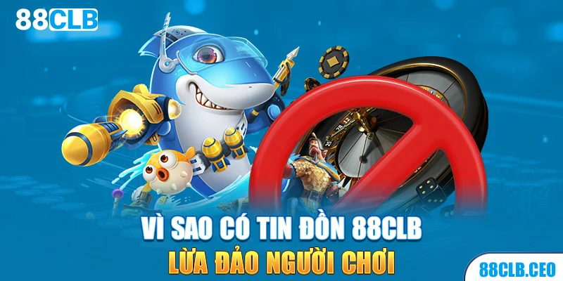 Vì sao có tin đồn 88CLB lừa đảo người chơi